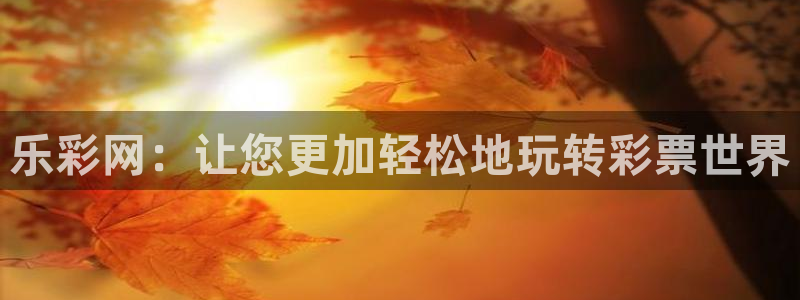 恩佐娱乐q70.99.7注册：乐彩网：让您更加轻松地玩转彩票世界